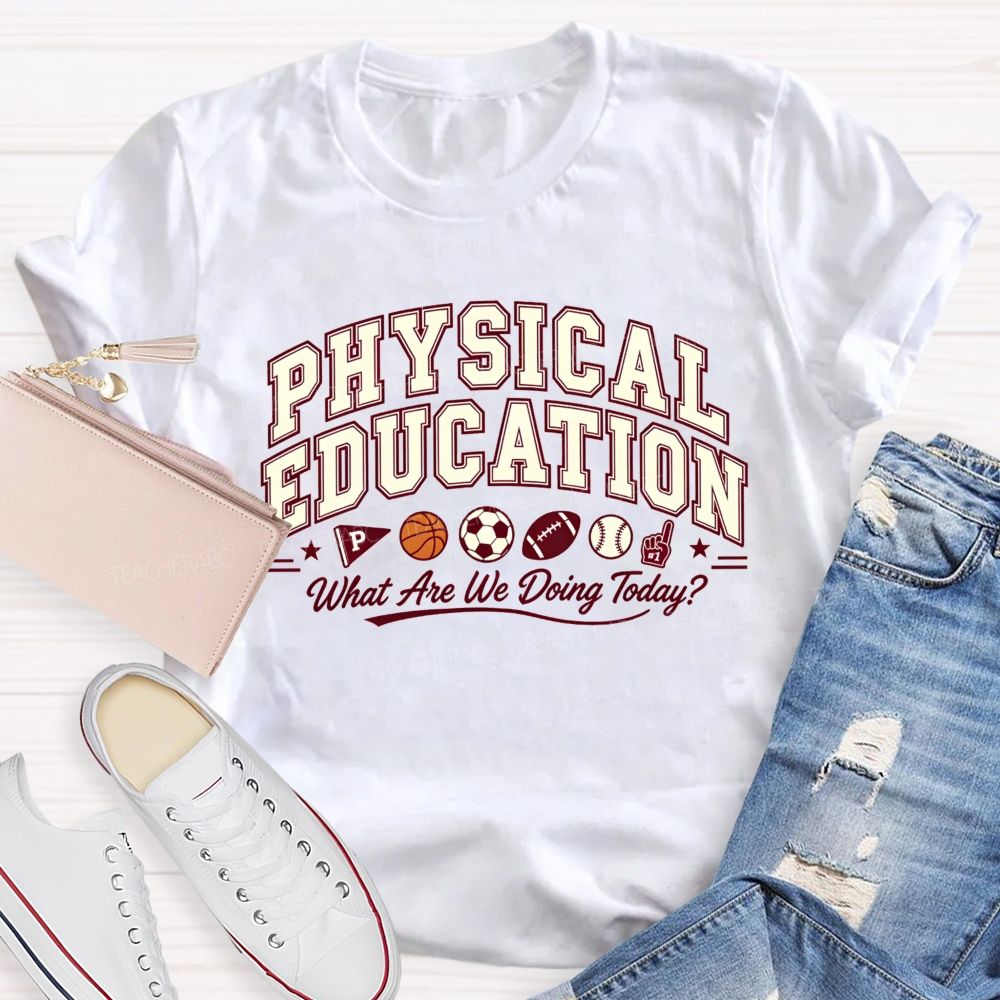 Physical Education What Are We Doing Today Pe Teacher T-shirt