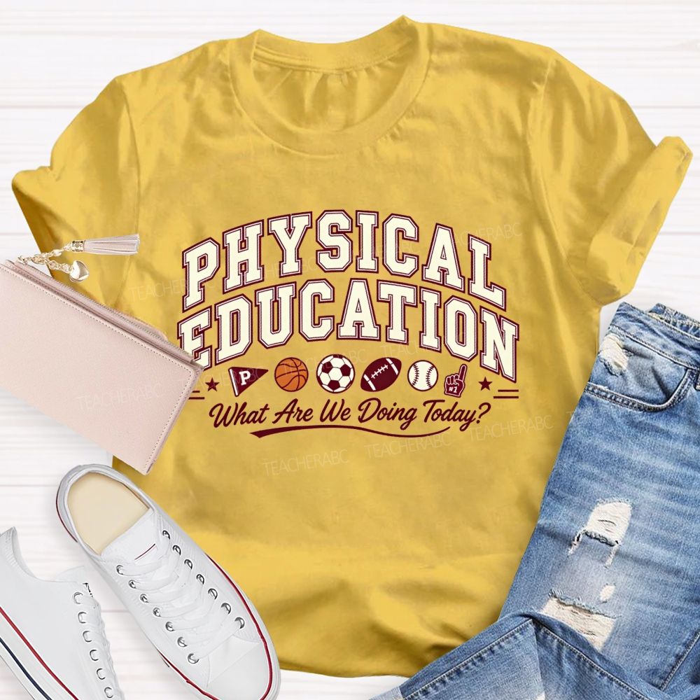 Physical Education What Are We Doing Today Pe Teacher T-shirt