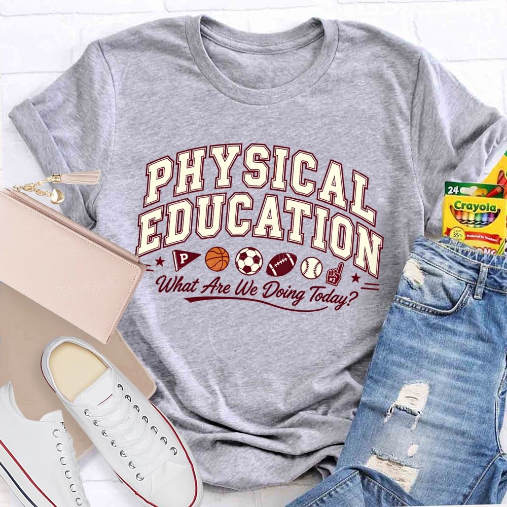 Physical Education What Are We Doing Today Pe Teacher T-shirt