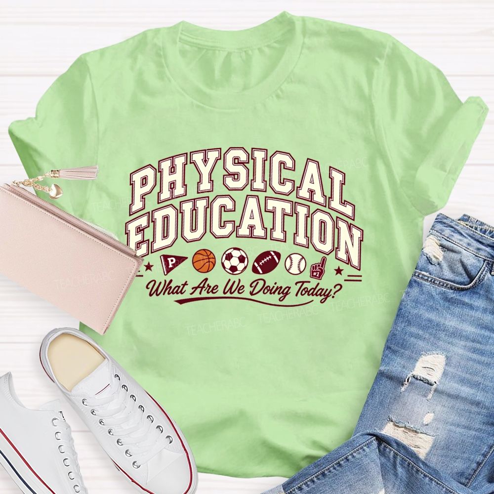Physical Education What Are We Doing Today Pe Teacher T-shirt