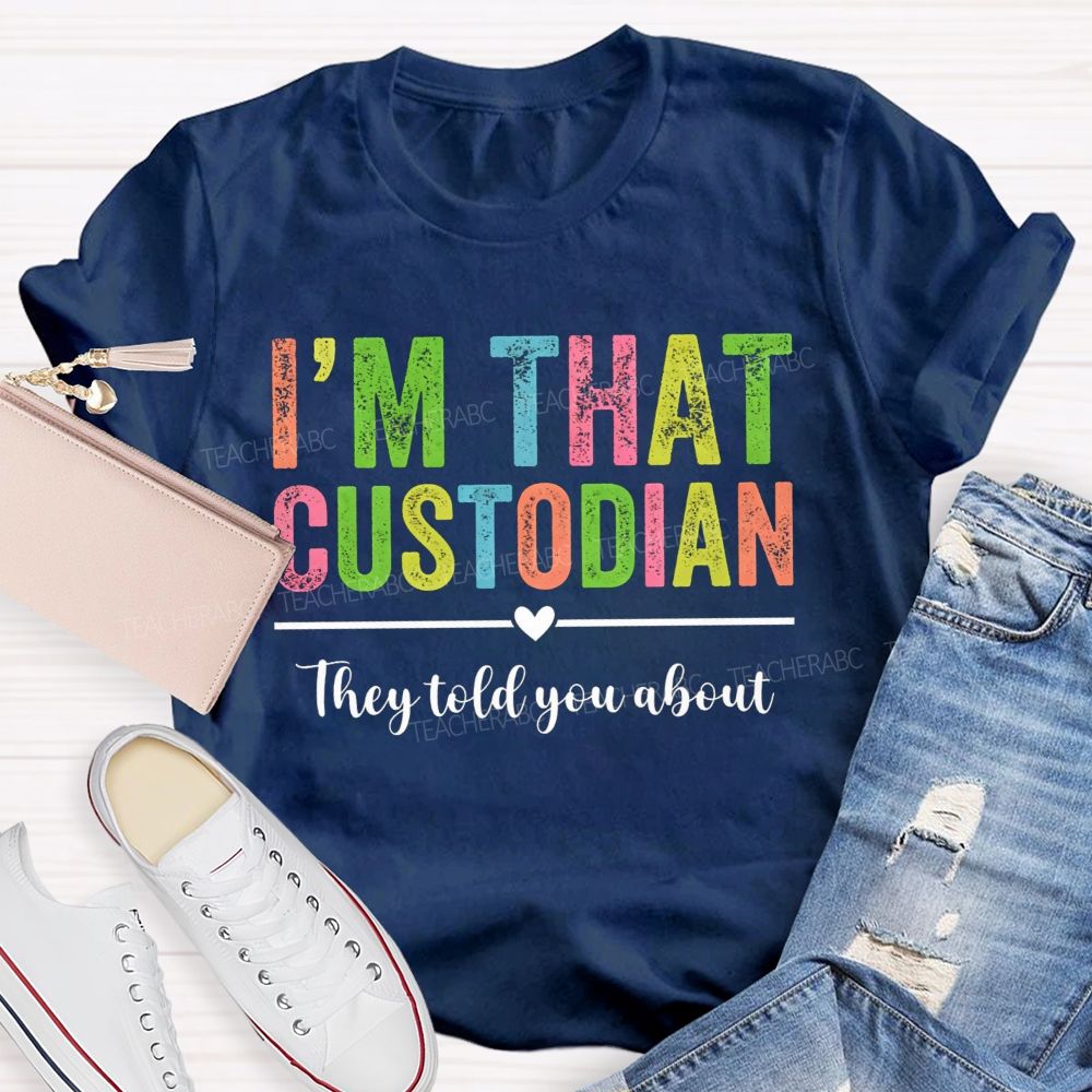 I'M That Custodian They Told You About T-shirt