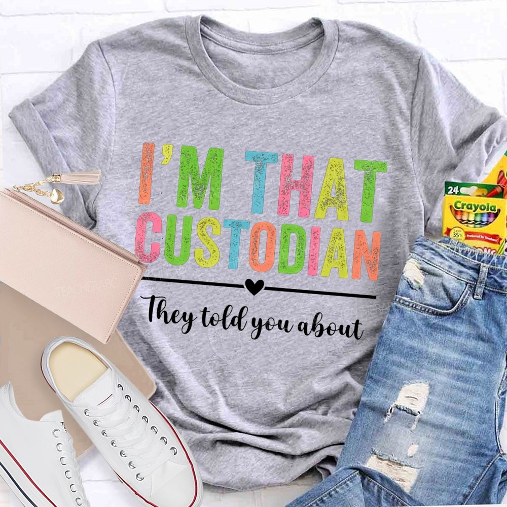 I'M That Custodian They Told You About T-shirt