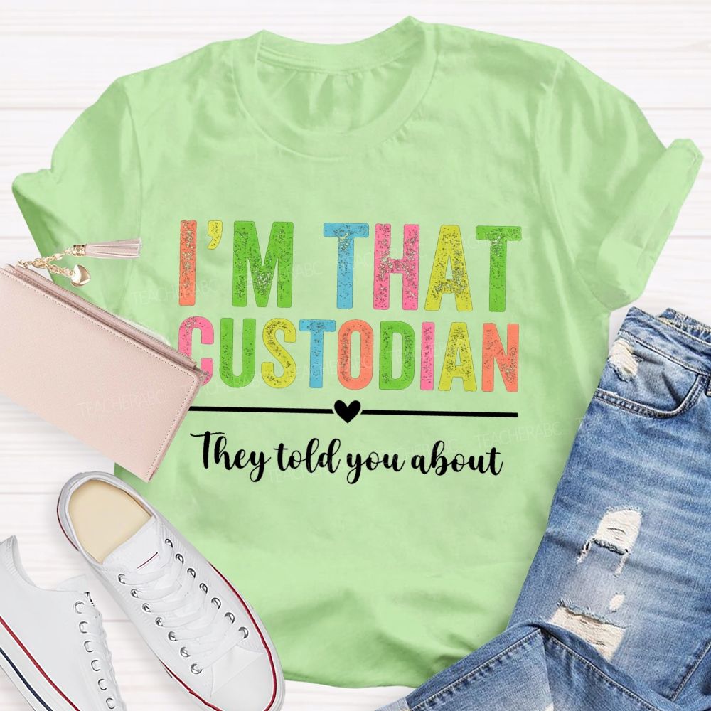 I'M That Custodian They Told You About T-shirt