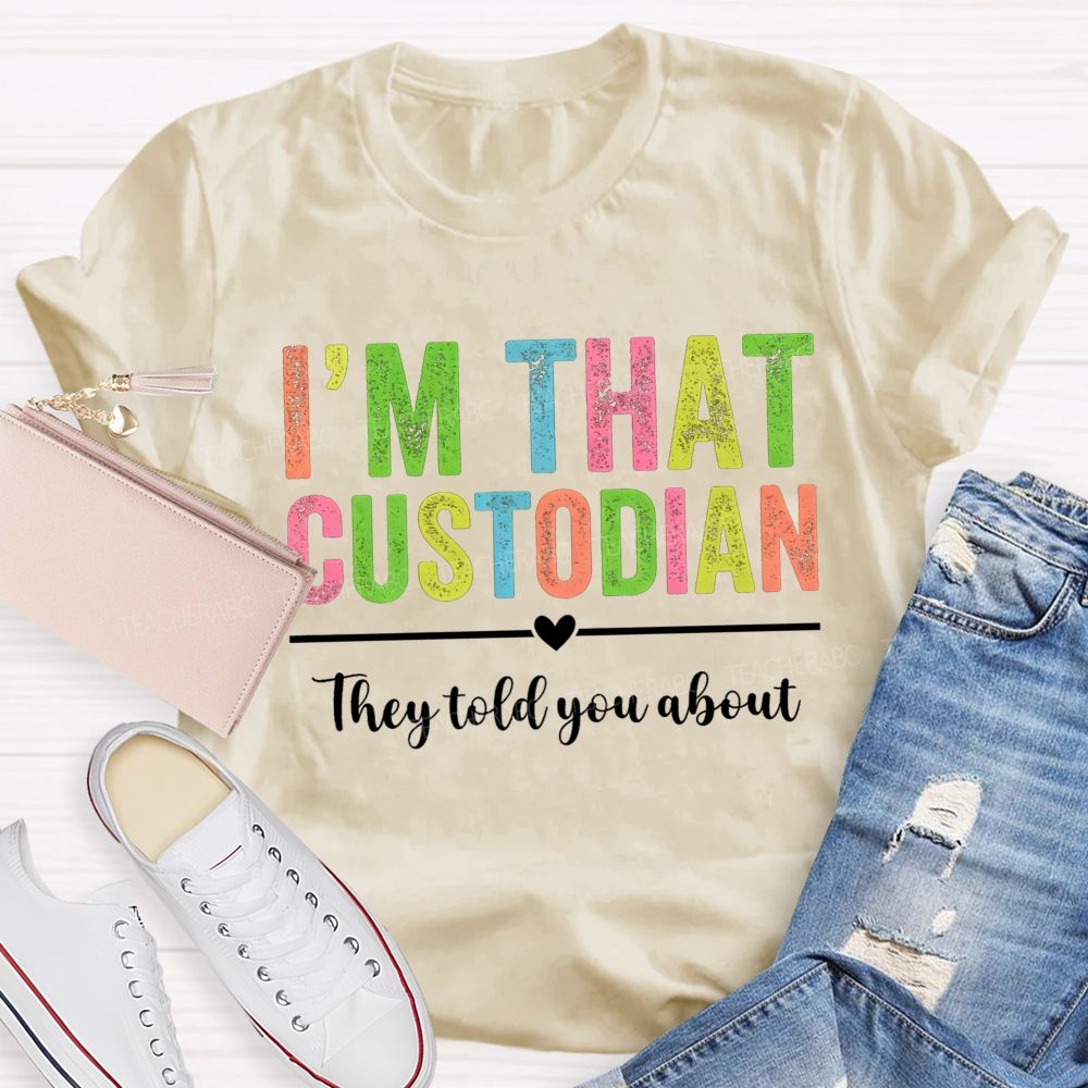 I'M That Custodian They Told You About T-shirt