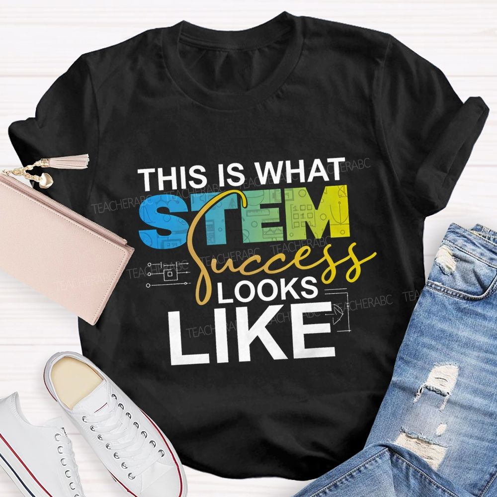 This Is What STEM Success Looks Like Teacher T-shirt