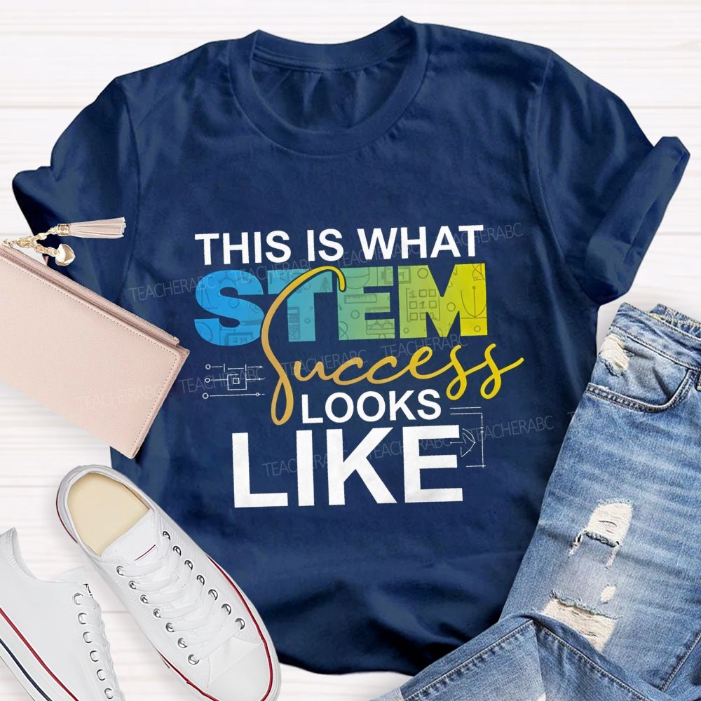 This Is What STEM Success Looks Like Teacher T-shirt