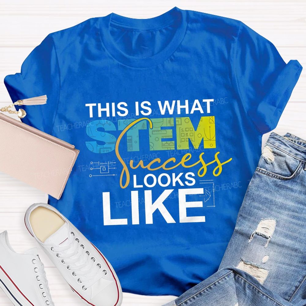 This Is What STEM Success Looks Like Teacher T-shirt