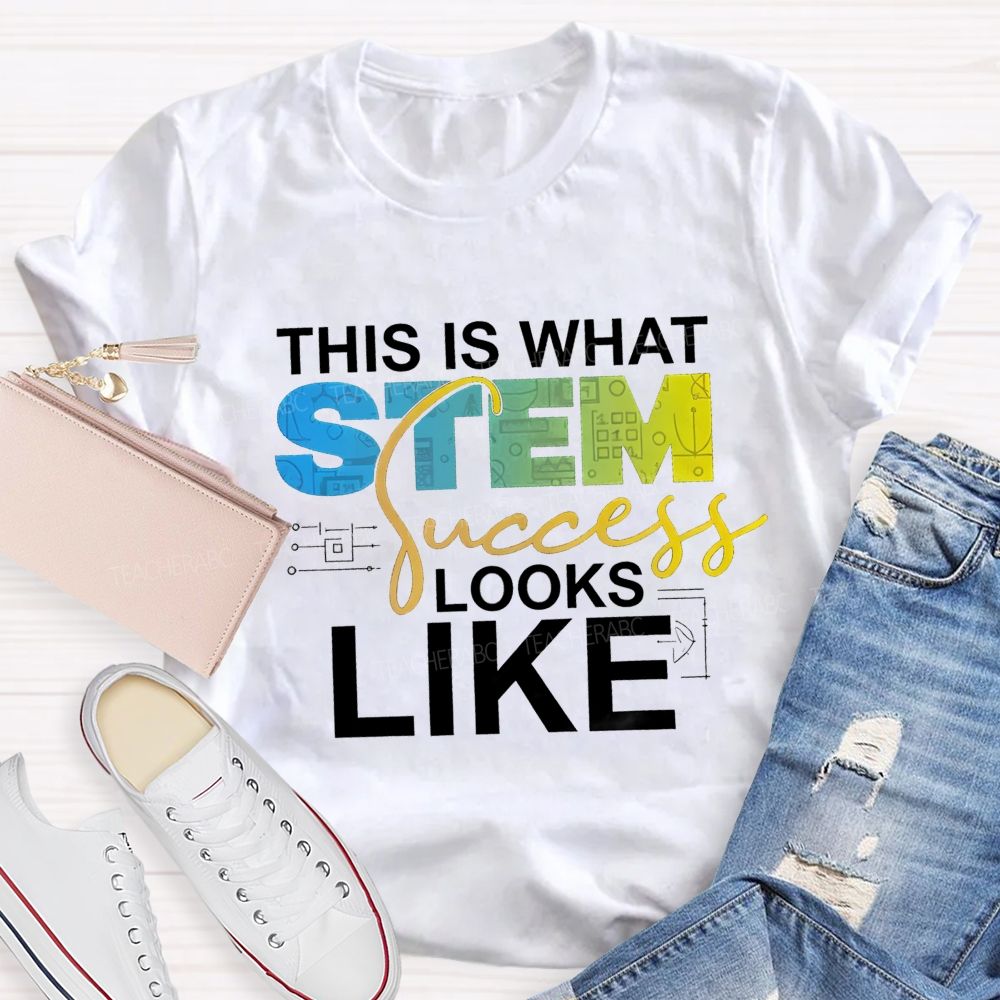 This Is What STEM Success Looks Like Teacher T-shirt