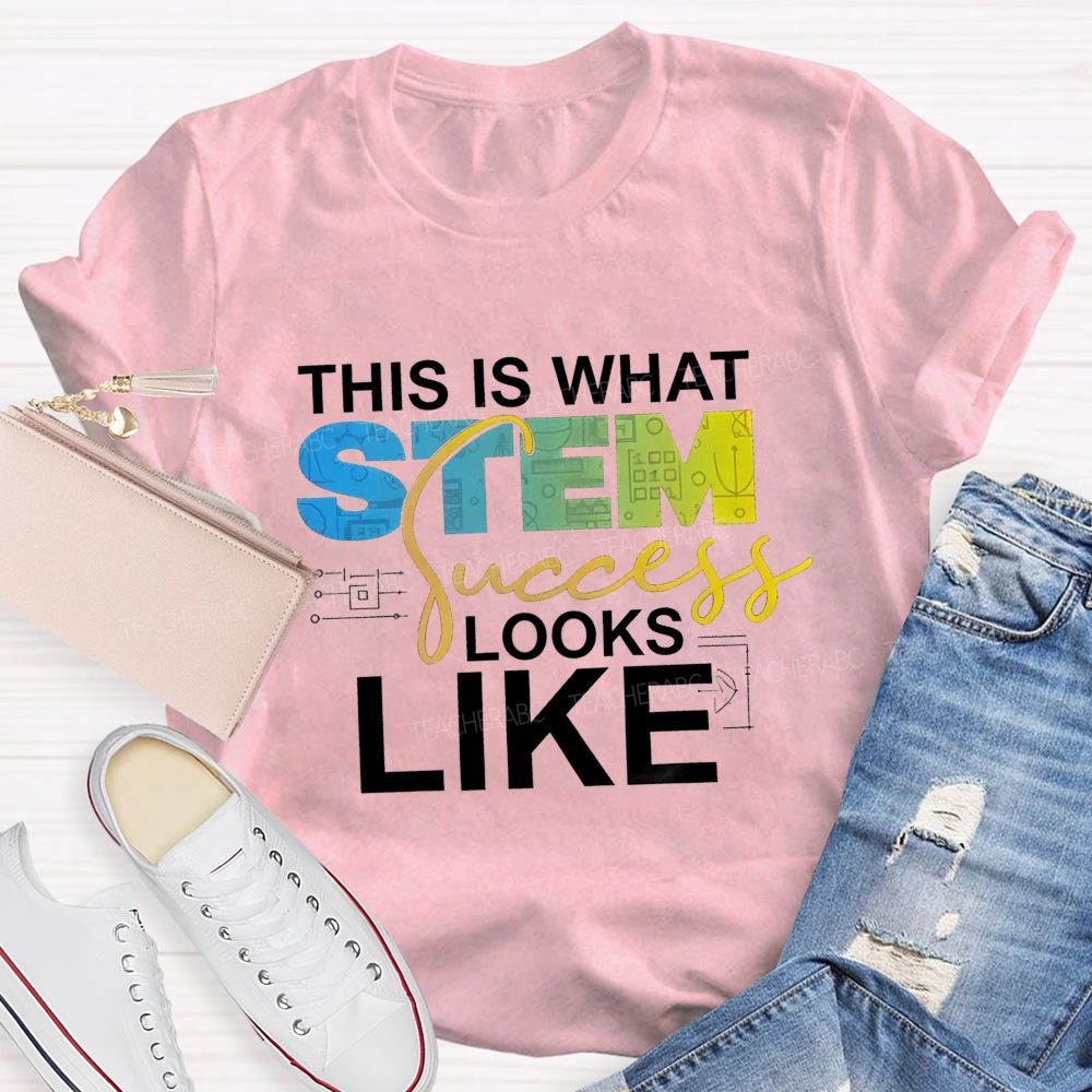 This Is What STEM Success Looks Like Teacher T-shirt
