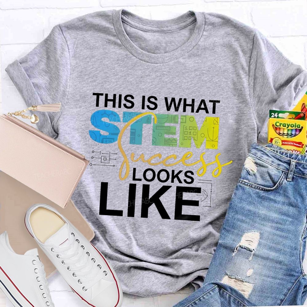 This Is What STEM Success Looks Like Teacher T-shirt
