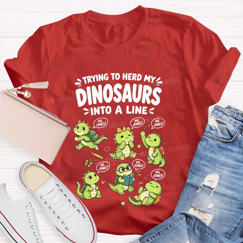 Personalized Name Trying To Herd My Dinosaurs Into A Line Teacher T-Shirt