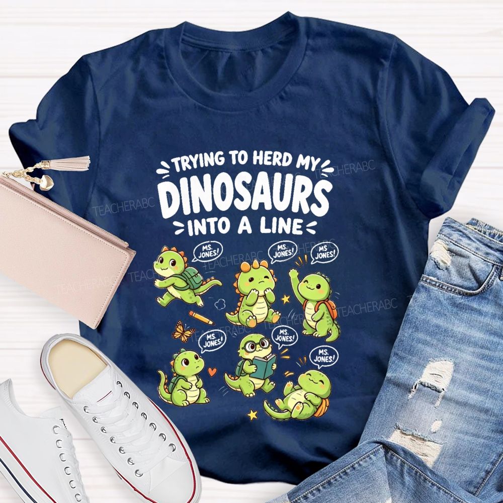 Personalized Name Trying To Herd My Dinosaurs Into A Line Teacher T-Shirt