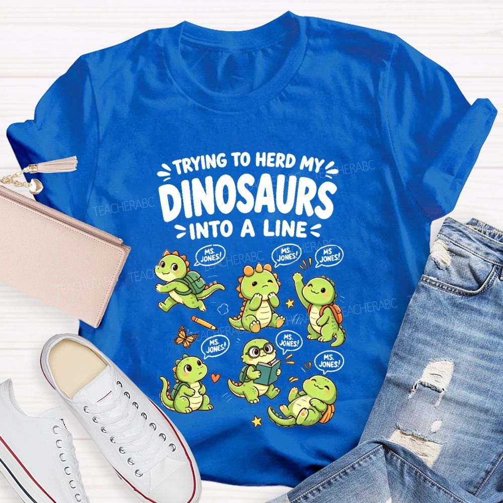 Personalized Name Trying To Herd My Dinosaurs Into A Line Teacher T-Shirt