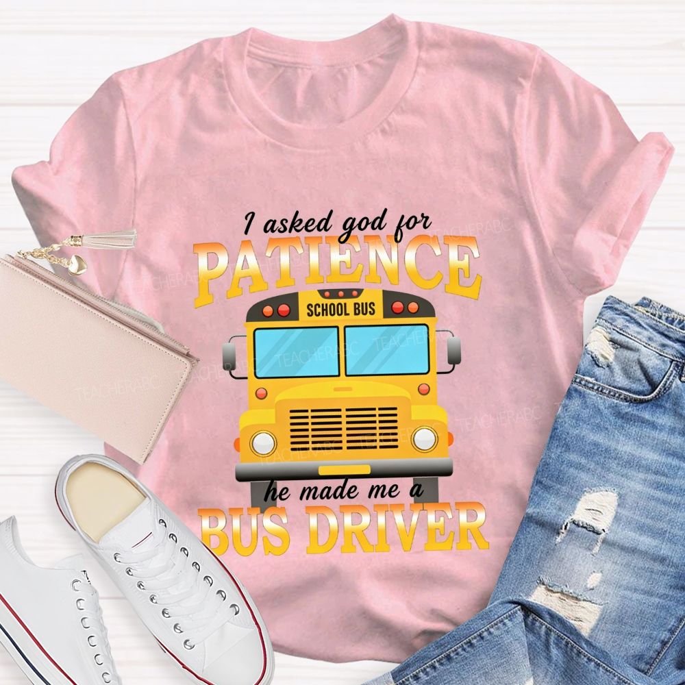 I Asked God For Patience He Made Me A Bus Driver T-shirt