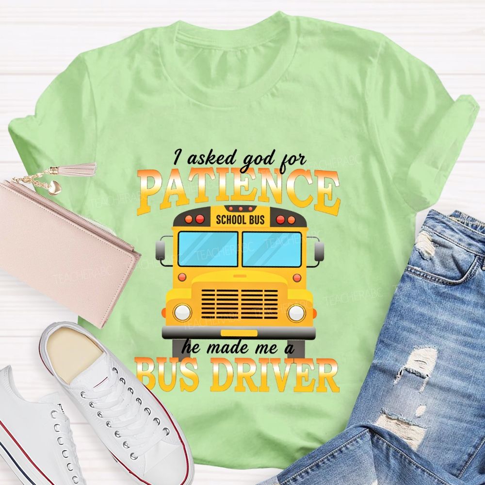 I Asked God For Patience He Made Me A Bus Driver T-shirt