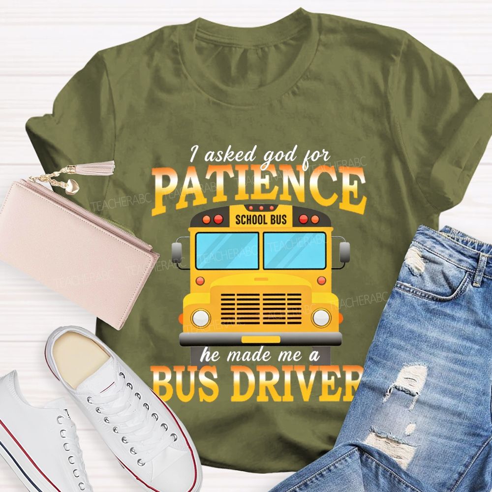 I Asked God For Patience He Made Me A Bus Driver T-shirt