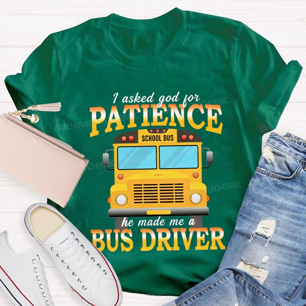 I Asked God For Patience He Made Me A Bus Driver T-shirt