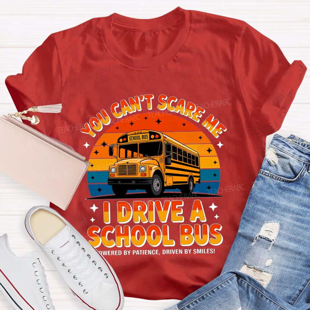You Can'T Scare Me I Drive A School Bus Powered By Patience Driven By Smiles T-shirt