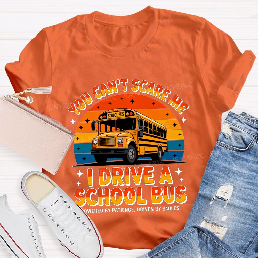 You Can'T Scare Me I Drive A School Bus Powered By Patience Driven By Smiles T-shirt