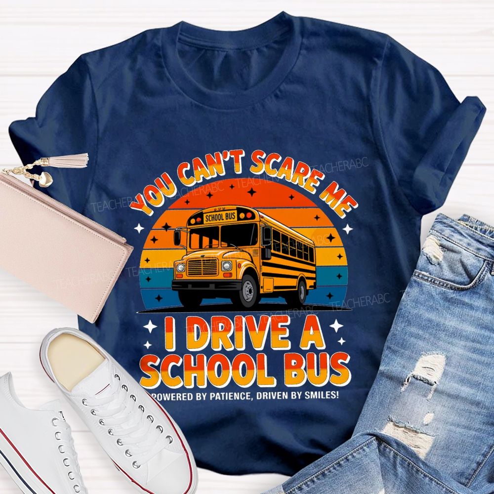 You Can'T Scare Me I Drive A School Bus Powered By Patience Driven By Smiles T-shirt