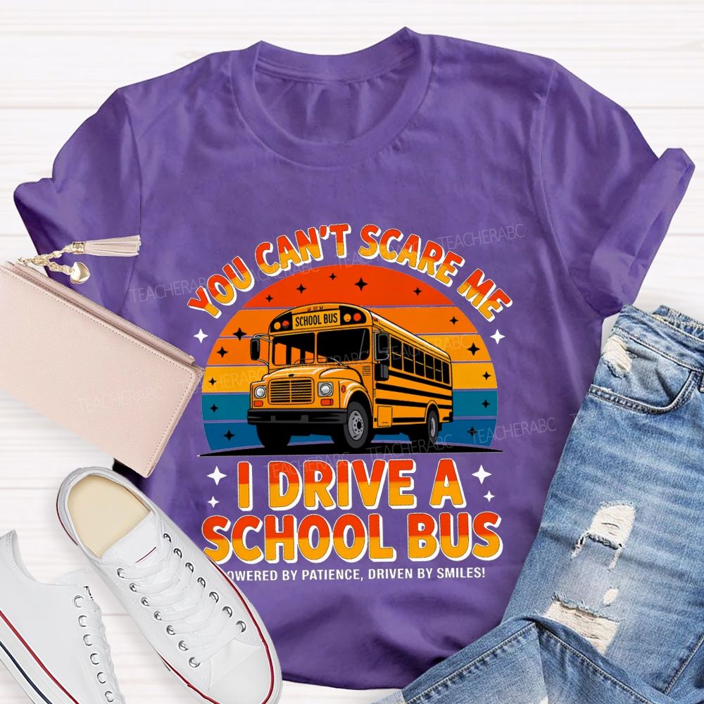 You Can'T Scare Me I Drive A School Bus Powered By Patience Driven By Smiles T-shirt
