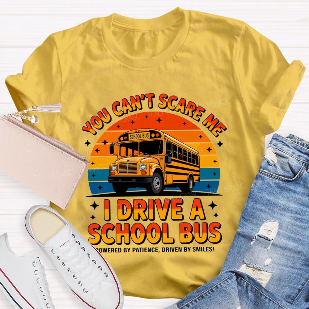You Can'T Scare Me I Drive A School Bus Powered By Patience Driven By Smiles T-shirt