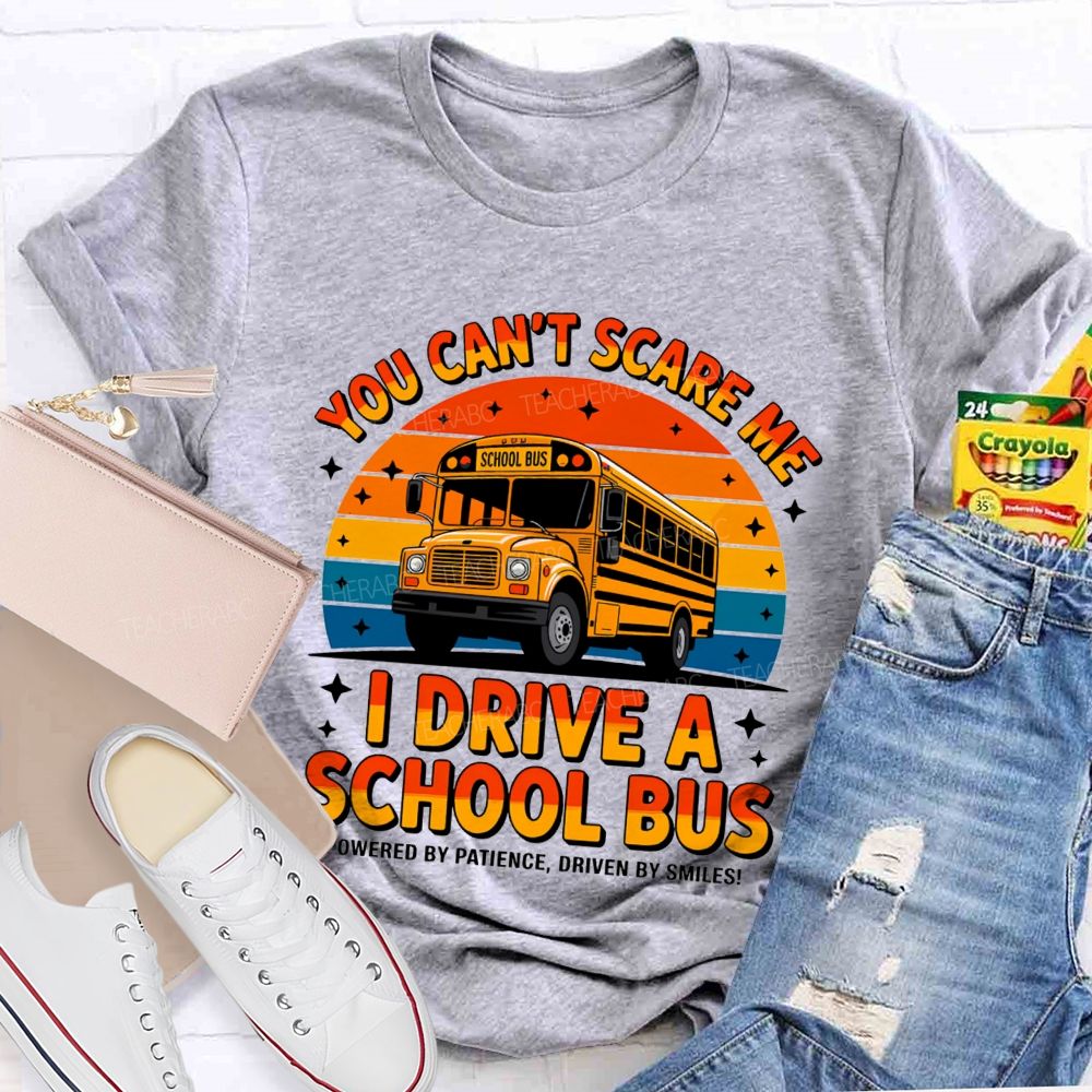 You Can'T Scare Me I Drive A School Bus Powered By Patience Driven By Smiles T-shirt