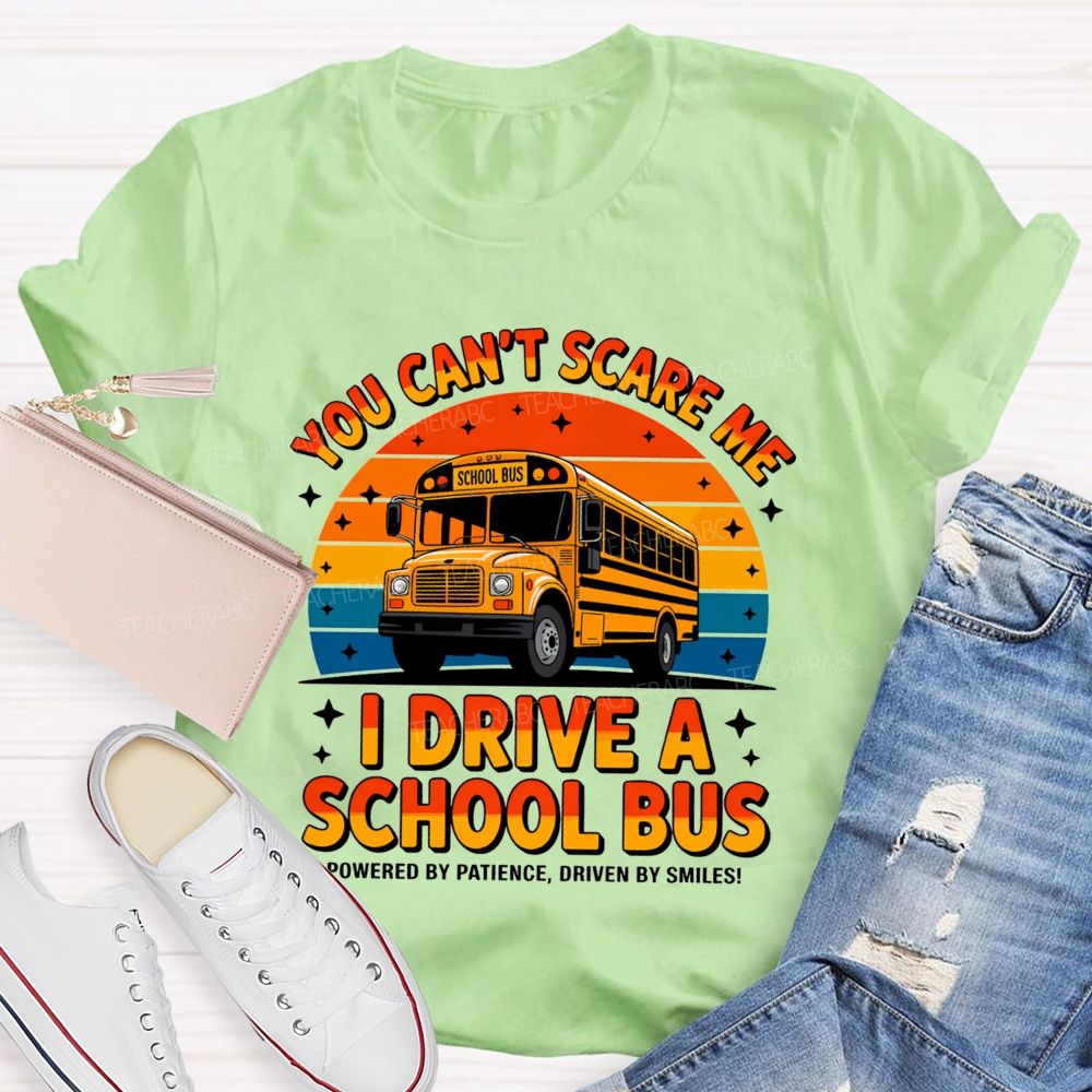 You Can'T Scare Me I Drive A School Bus Powered By Patience Driven By Smiles T-shirt