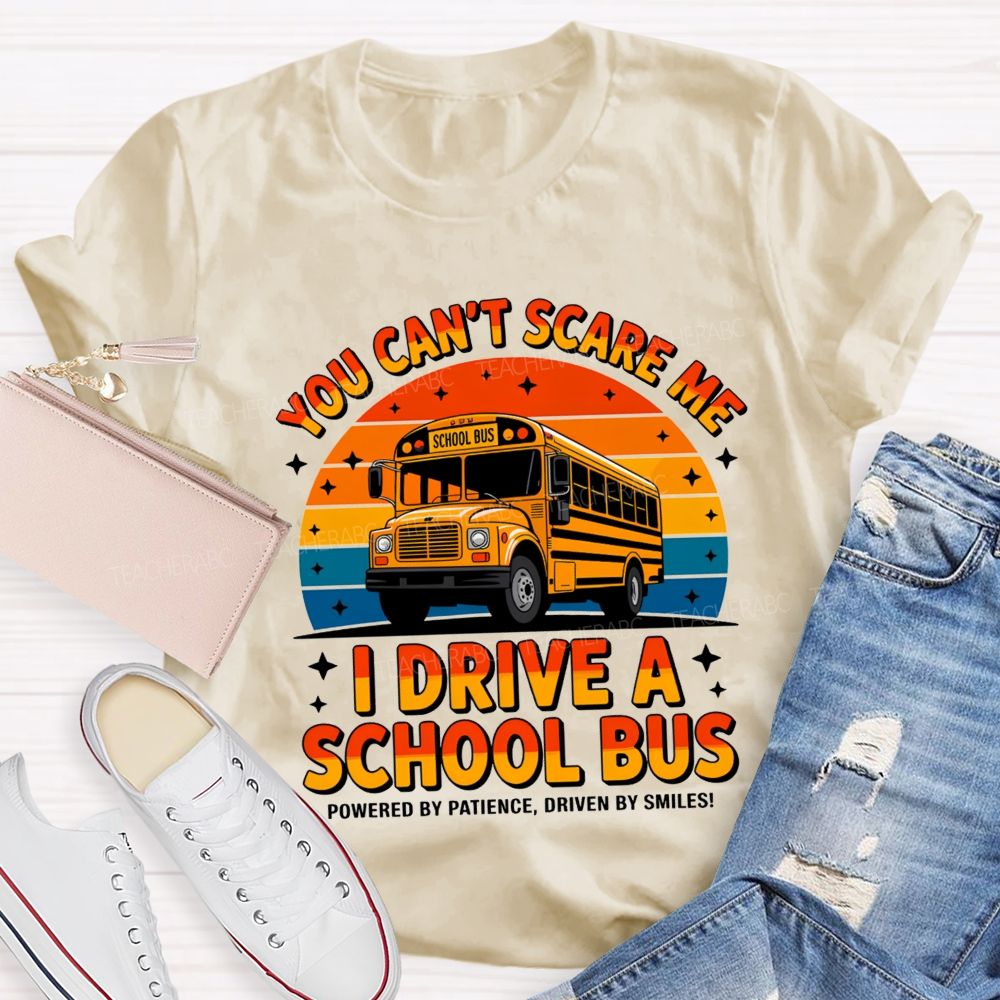 You Can'T Scare Me I Drive A School Bus Powered By Patience Driven By Smiles T-shirt