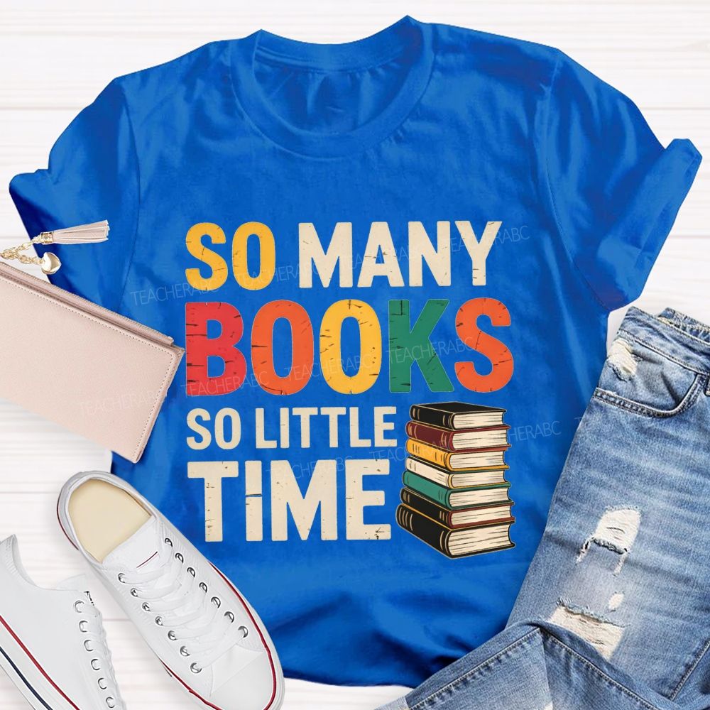 So Many Books So Little Time Book Lover Teacher T-shirt