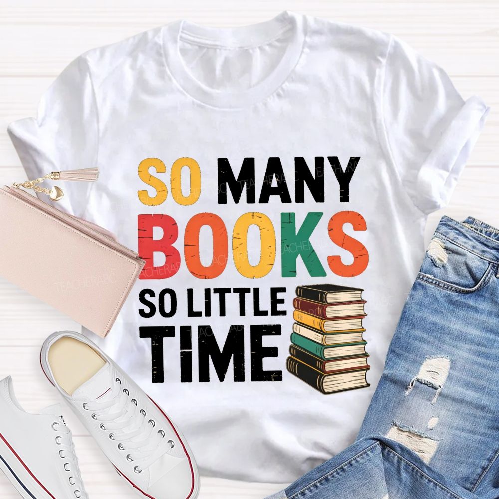 So Many Books So Little Time Book Lover Teacher T-shirt