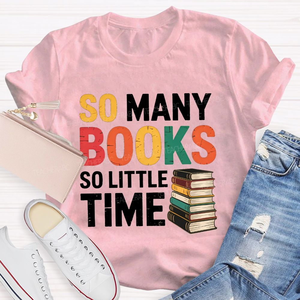 So Many Books So Little Time Book Lover Teacher T-shirt
