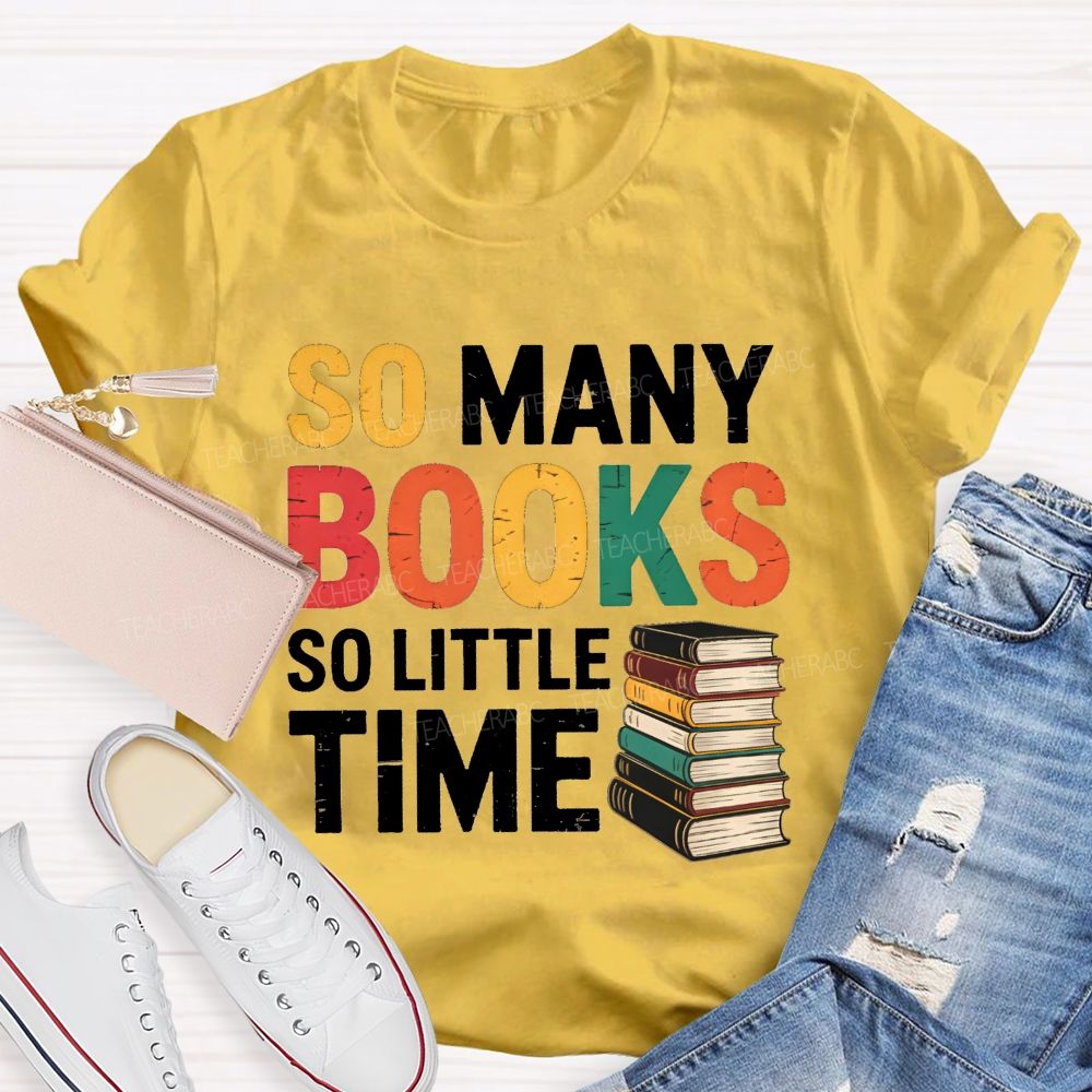 So Many Books So Little Time Book Lover Teacher T-shirt