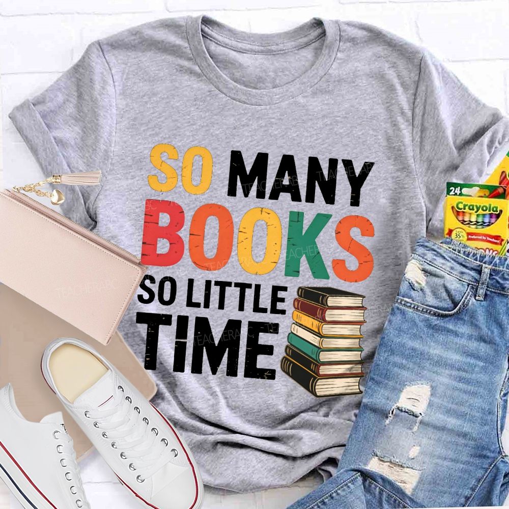 So Many Books So Little Time Book Lover Teacher T-shirt