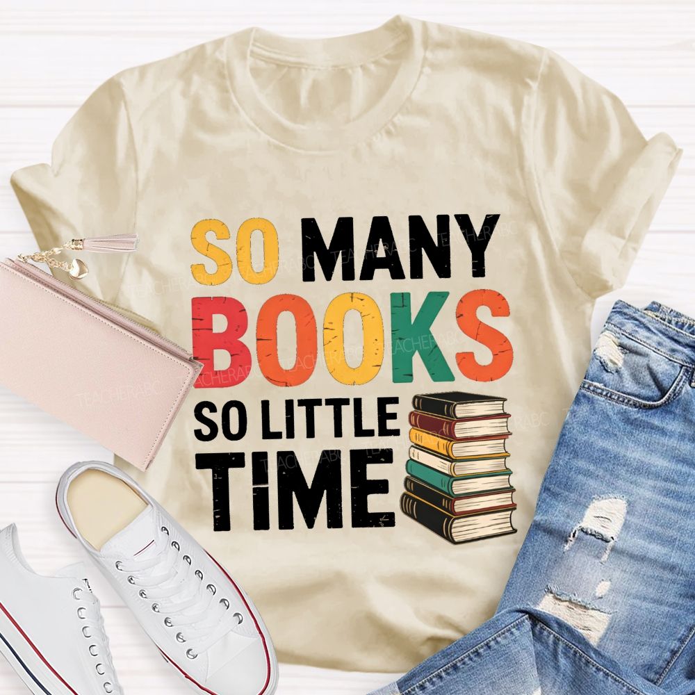 So Many Books So Little Time Book Lover Teacher T-shirt