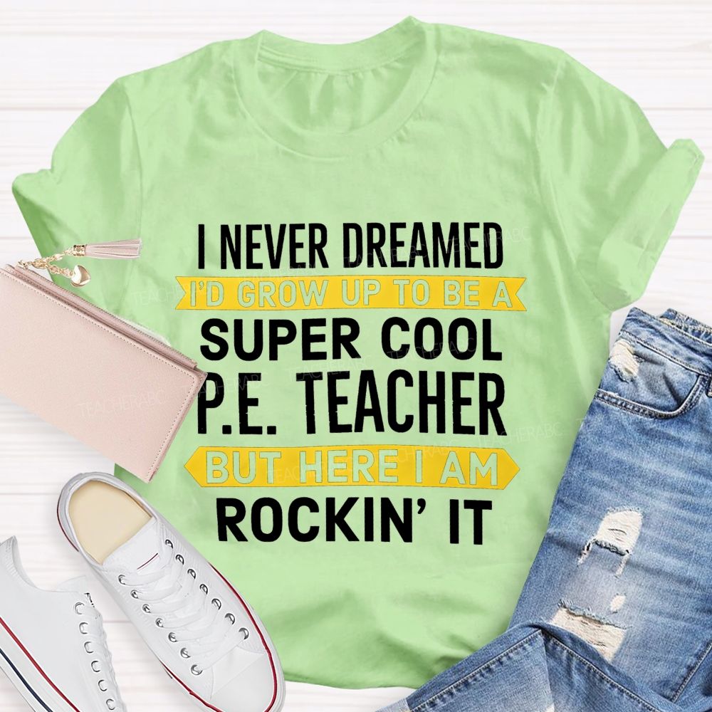 I Never Dreamed I'D Grow Up To Be A Super Cool P.E. Teacher But Here I Am Rockin' It T-shirt