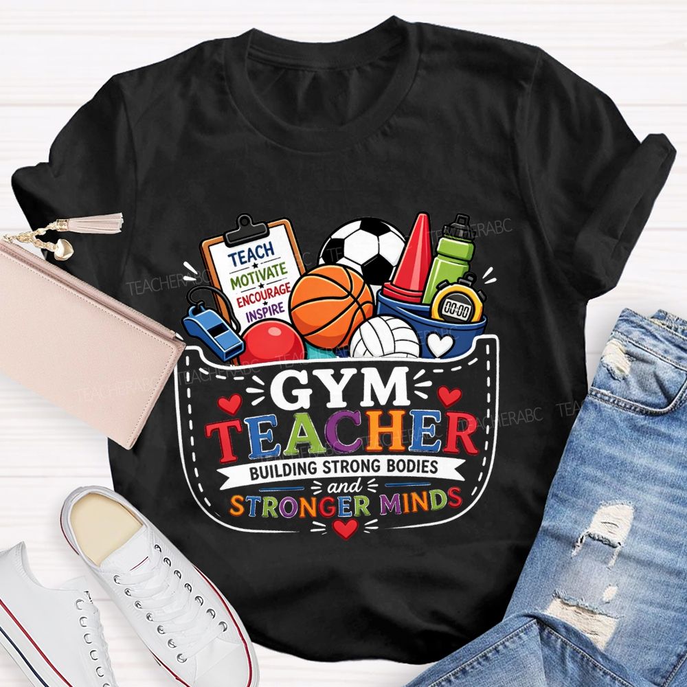 Gym Teacher Building Strong Bodies And Stronger Minds Teacher T-shirt