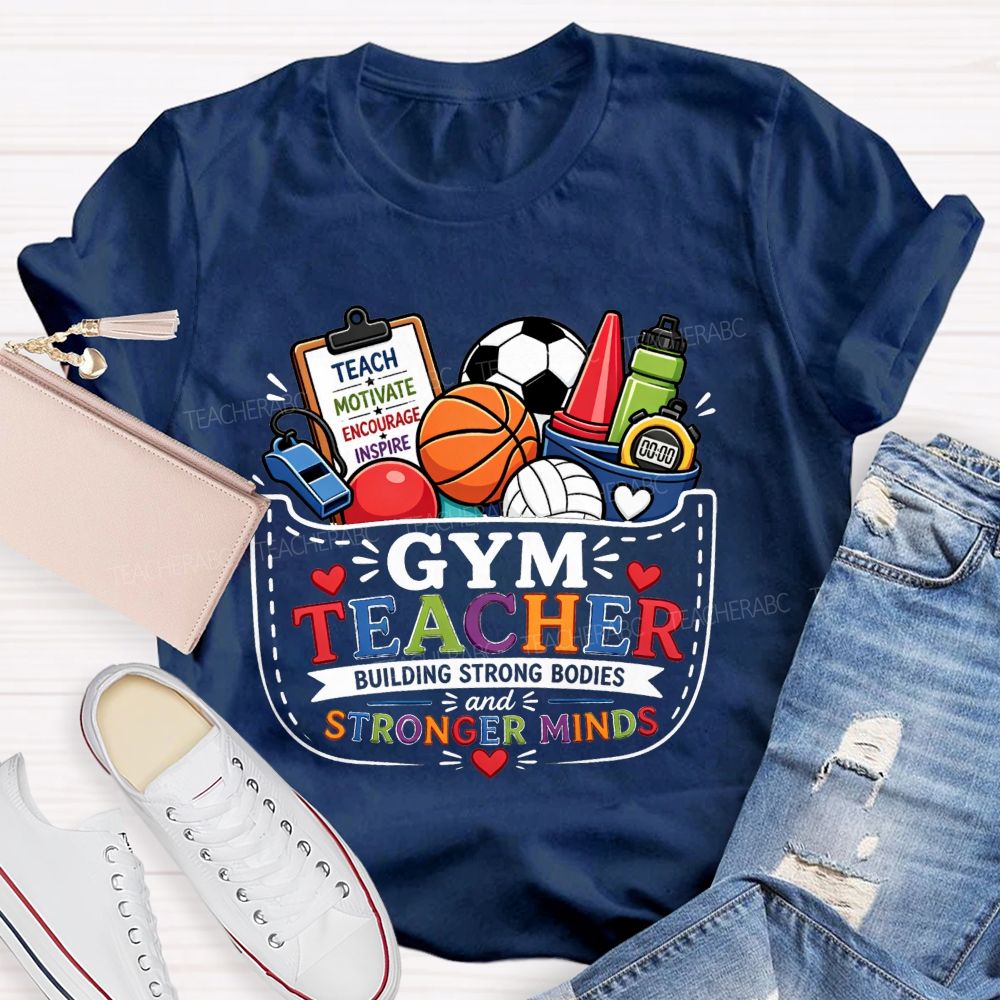 Gym Teacher Building Strong Bodies And Stronger Minds Teacher T-shirt