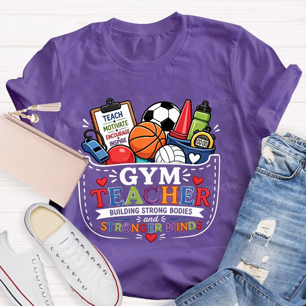 Gym Teacher Building Strong Bodies And Stronger Minds Teacher T-shirt