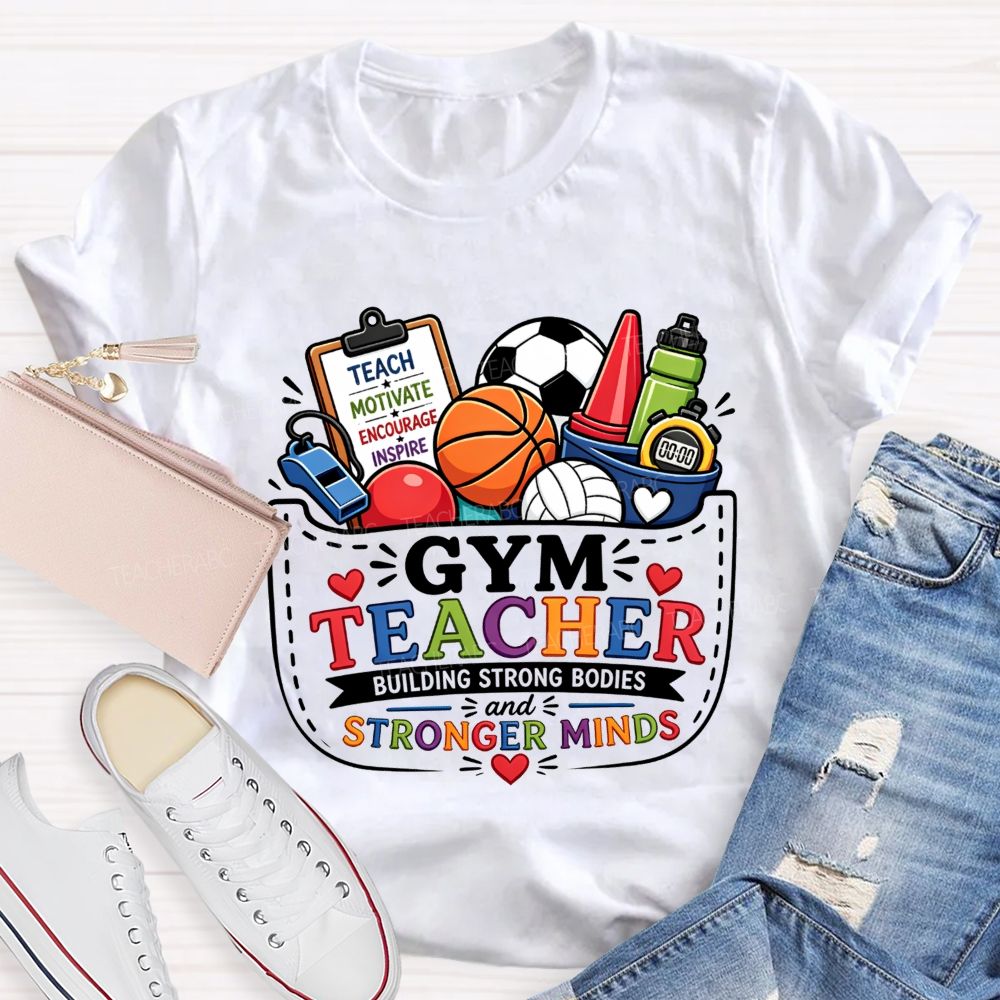 Gym Teacher Building Strong Bodies And Stronger Minds Teacher T-shirt