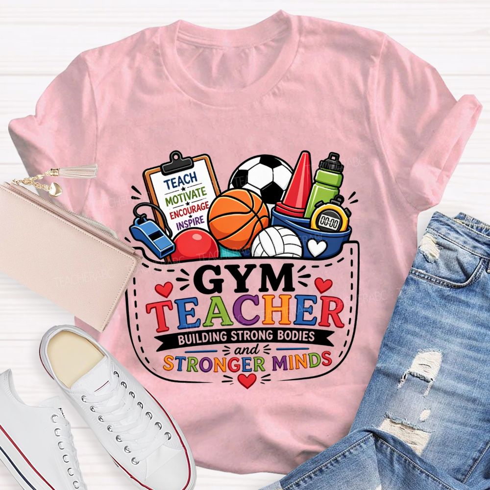 Gym Teacher Building Strong Bodies And Stronger Minds Teacher T-shirt