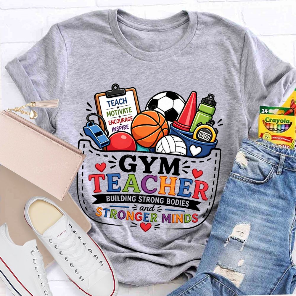 Gym Teacher Building Strong Bodies And Stronger Minds Teacher T-shirt