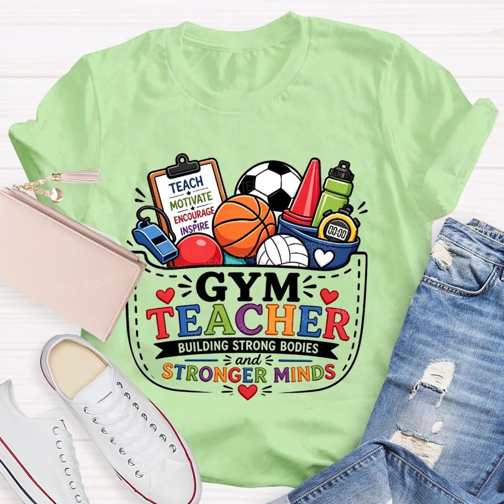 Gym Teacher Building Strong Bodies And Stronger Minds Teacher T-shirt