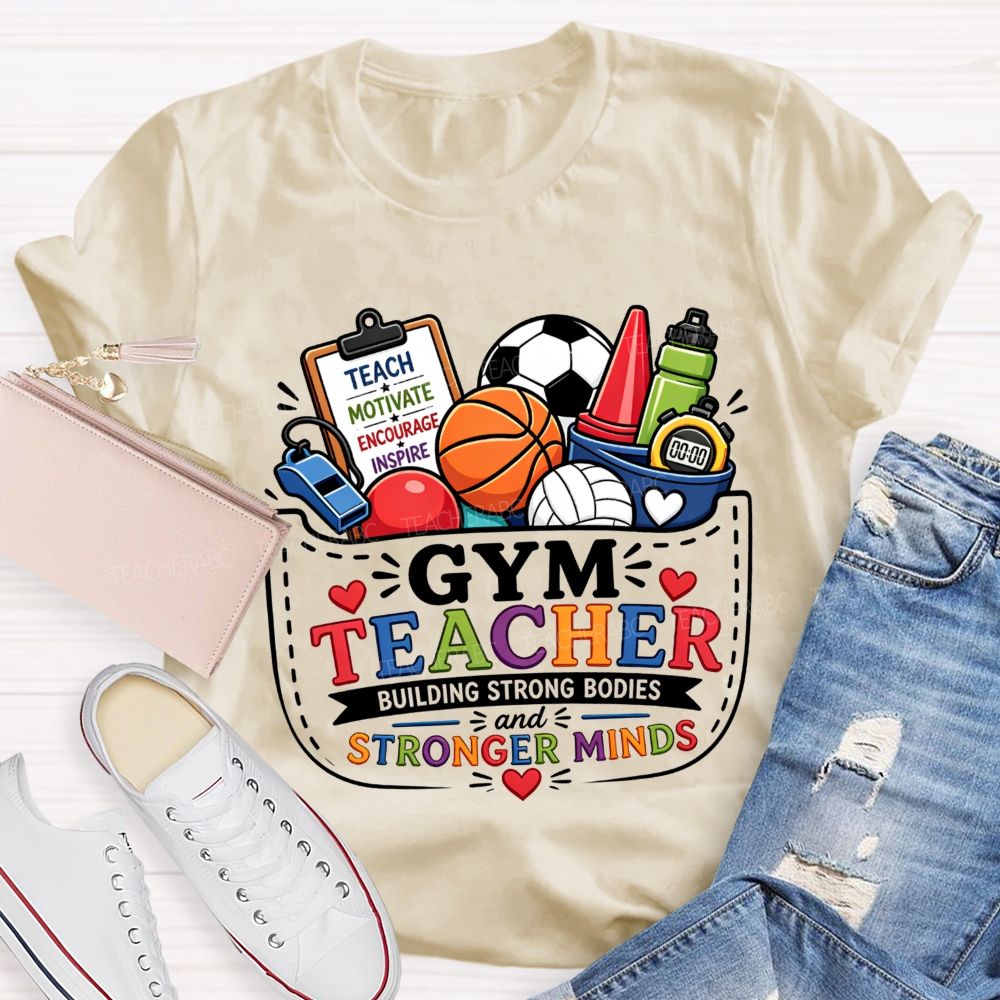Gym Teacher Building Strong Bodies And Stronger Minds Teacher T-shirt