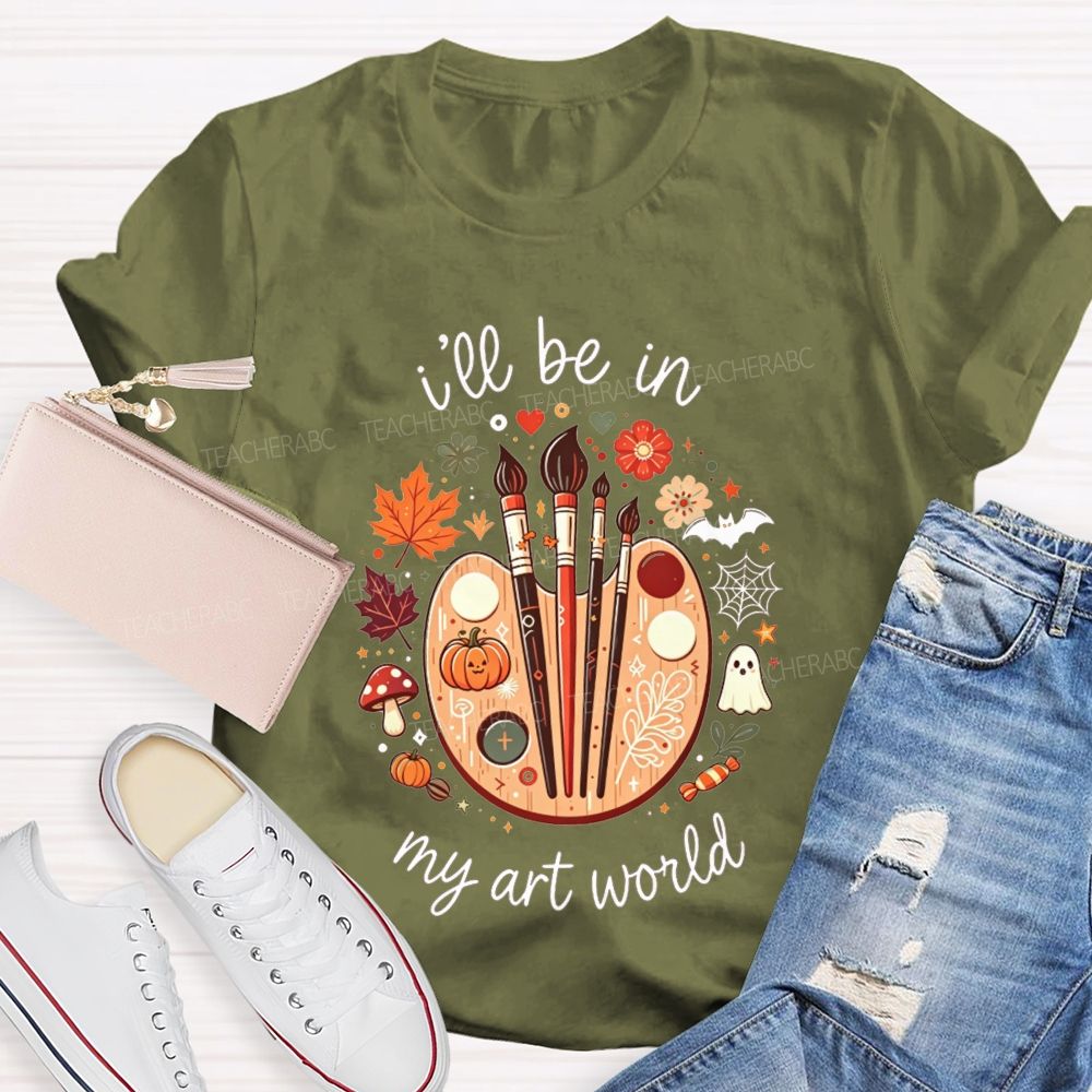 I'Ll Be In My Art World Fall Vibes And Art Lives Teacher T-shirt