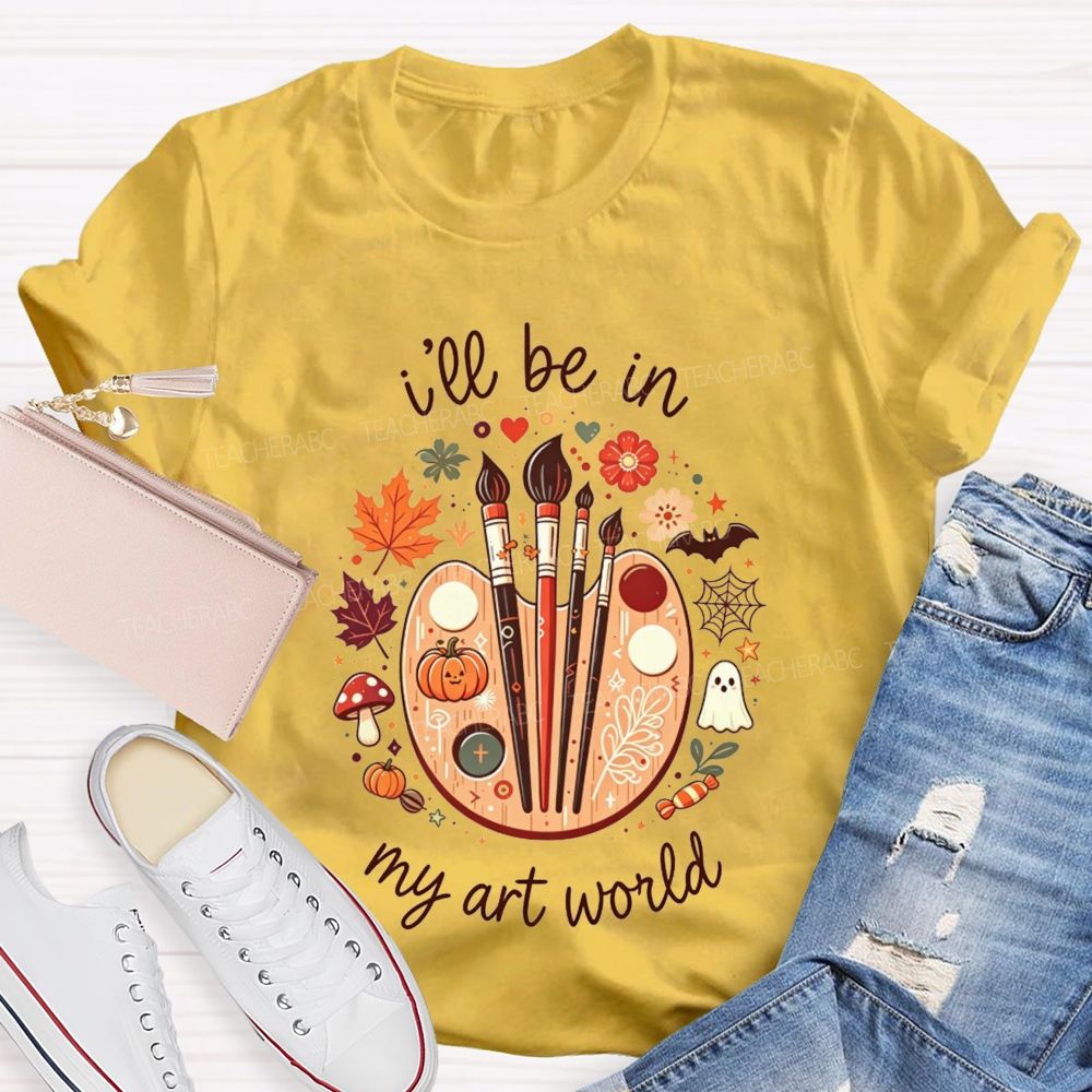 I'Ll Be In My Art World Fall Vibes And Art Lives Teacher T-shirt