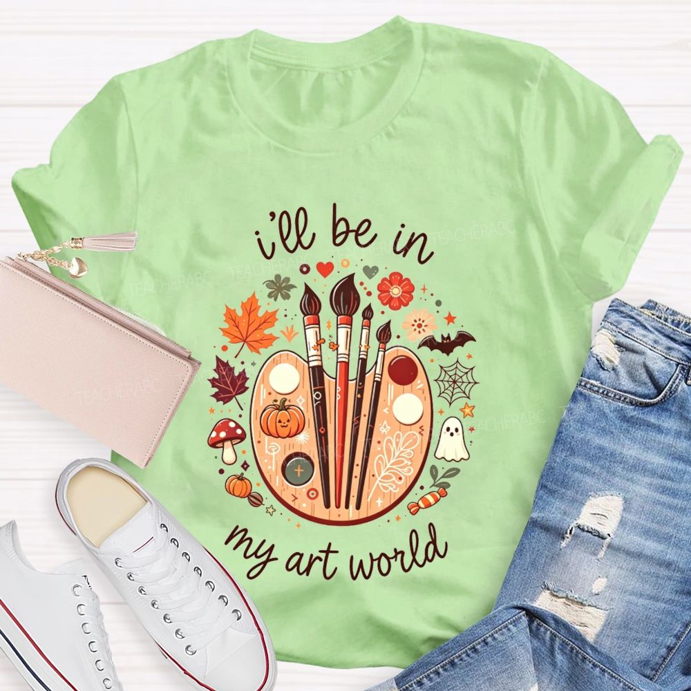 I'Ll Be In My Art World Fall Vibes And Art Lives Teacher T-shirt