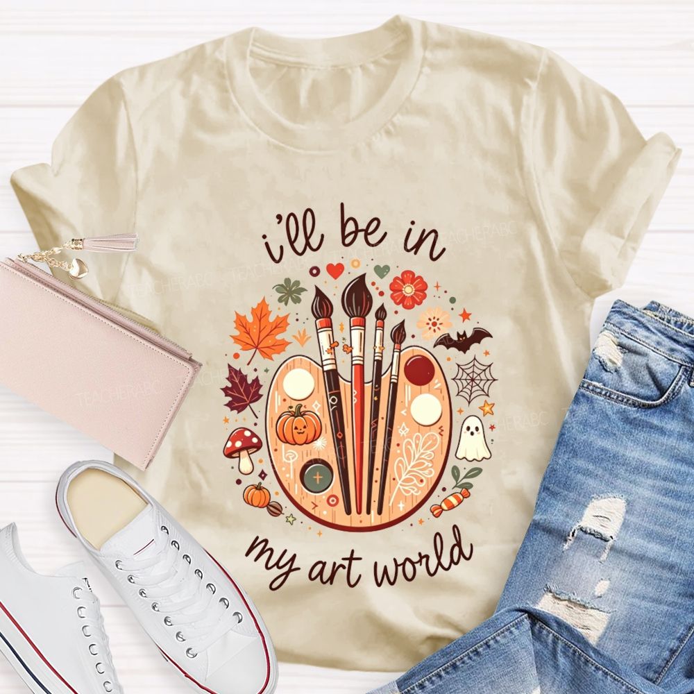 I'Ll Be In My Art World Fall Vibes And Art Lives Teacher T-shirt