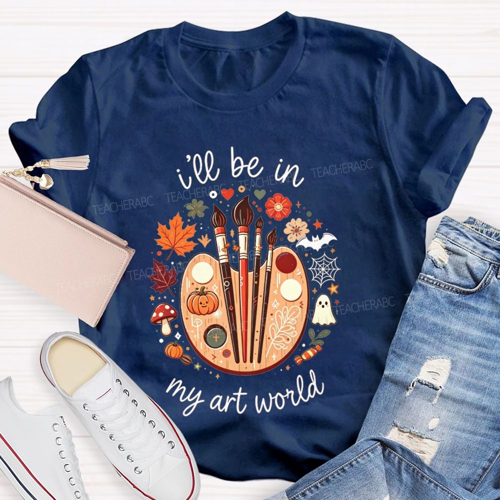 I'Ll Be In My Art World Fall Vibes And Art Lives Teacher T-shirt