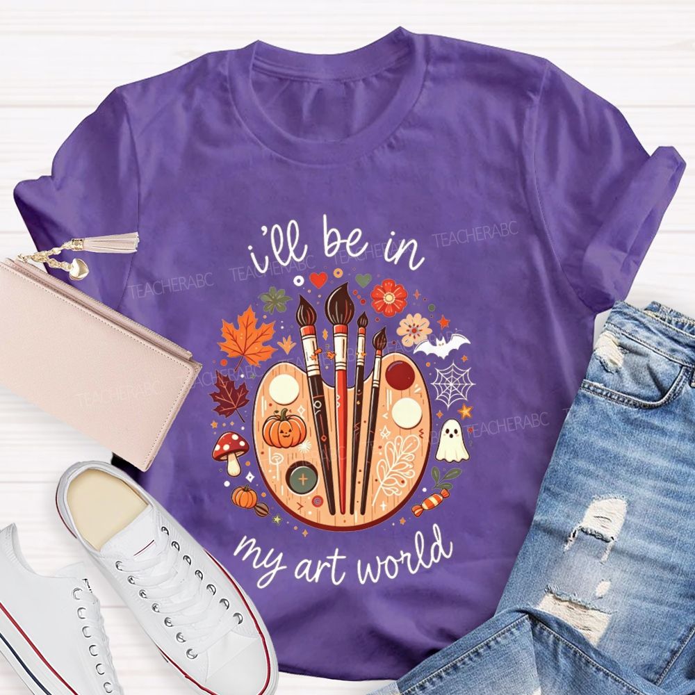 I'Ll Be In My Art World Fall Vibes And Art Lives Teacher T-shirt
